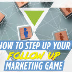 How to Step Up Your Follow-up Real Estate Marketing Strategy