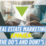 Real Estate Marketing Emails: The Dos and Don’ts