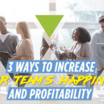 3 Ways to Increase Your Team’s Happiness and Profitability