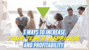 3 ways to increase your team's happiness and profitability