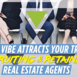 Your Vibe Attracts Your Tribe: Recruiting and Retaining Real Estate Agents
