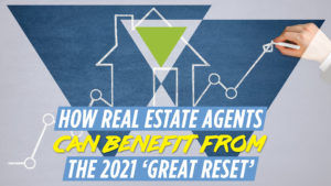 how real estate agents can benefit from the 2021 'Great Reset'