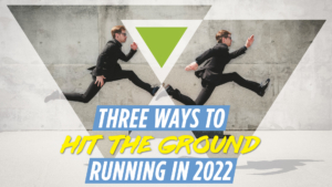 3 Ways to Hit the Ground Running in 2022