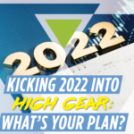 Kicking 2022 into High Gear: What’s Your Plan?