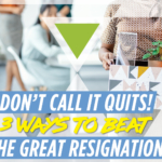 Don’t Call It Quits! 3 Ways to Beat the Great Resignation